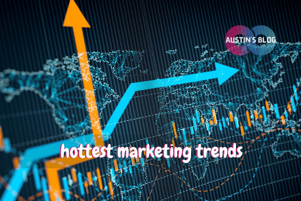 hottest marketing trends